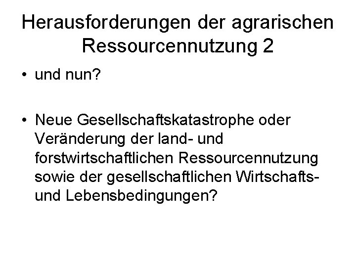 Herausforderungen der agrarischen Ressourcennutzung 2 • und nun? • Neue Gesellschaftskatastrophe oder Veränderung der