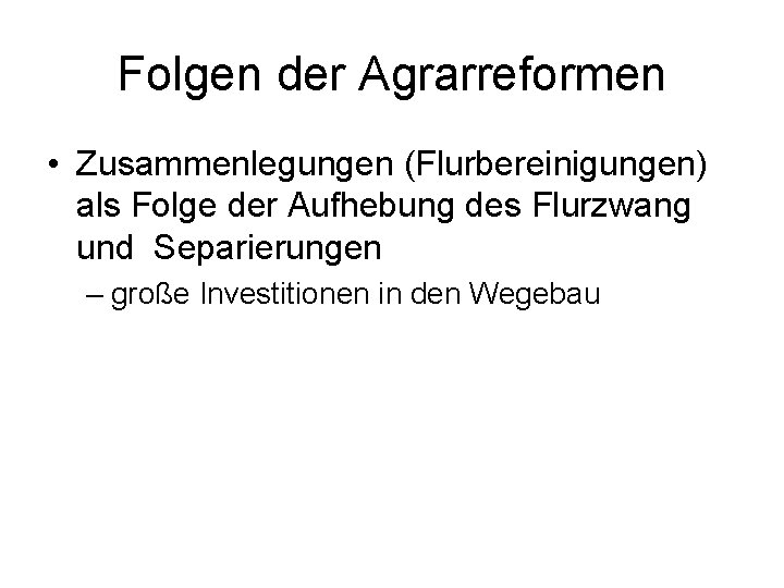 Folgen der Agrarreformen • Zusammenlegungen (Flurbereinigungen) als Folge der Aufhebung des Flurzwang und Separierungen