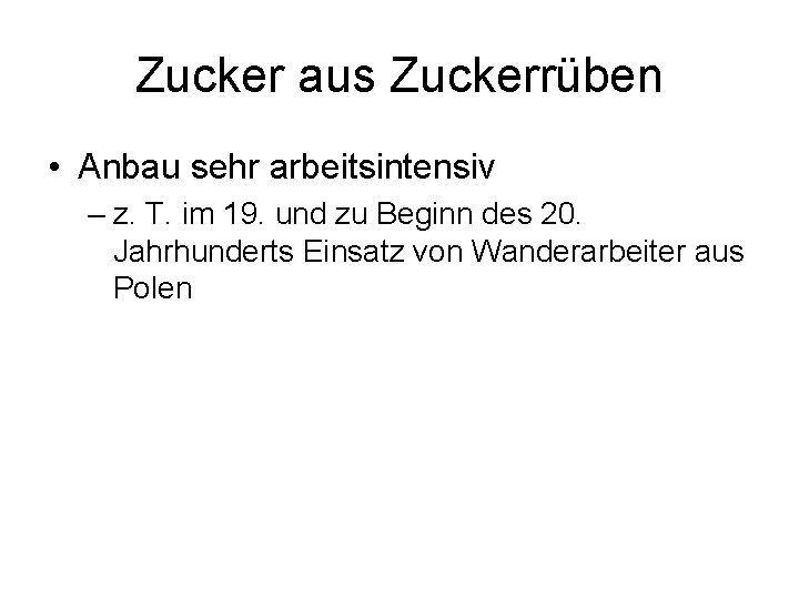 Zucker aus Zuckerrüben • Anbau sehr arbeitsintensiv – z. T. im 19. und zu