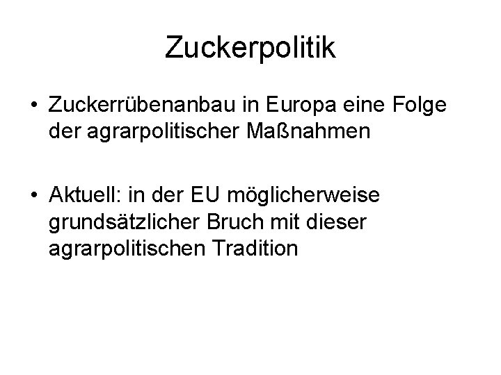 Zuckerpolitik • Zuckerrübenanbau in Europa eine Folge der agrarpolitischer Maßnahmen • Aktuell: in der