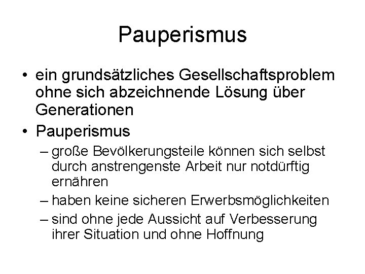 Pauperismus • ein grundsätzliches Gesellschaftsproblem ohne sich abzeichnende Lösung über Generationen • Pauperismus –