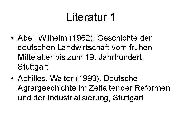 Literatur 1 • Abel, Wilhelm (1962): Geschichte der deutschen Landwirtschaft vom frühen Mittelalter bis