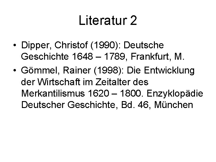 Literatur 2 • Dipper, Christof (1990): Deutsche Geschichte 1648 – 1789, Frankfurt, M. •