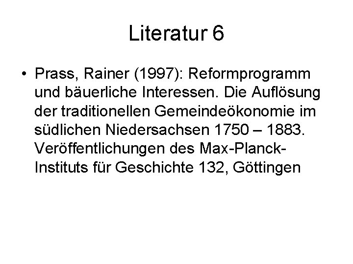Literatur 6 • Prass, Rainer (1997): Reformprogramm und bäuerliche Interessen. Die Auflösung der traditionellen