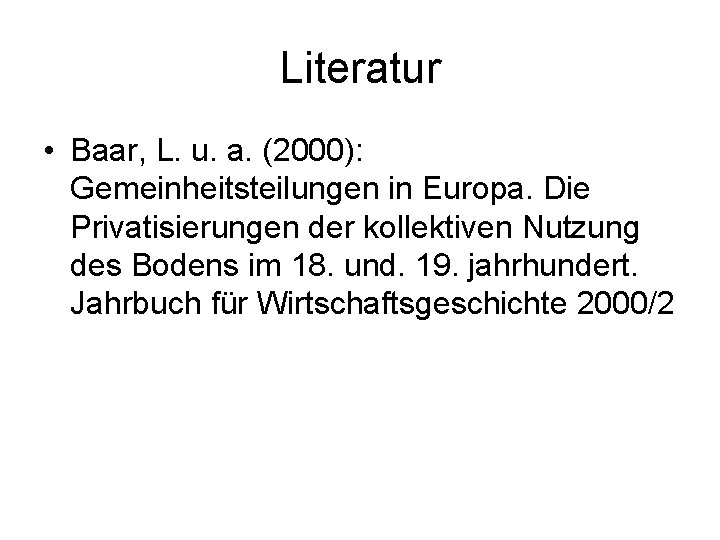 Literatur • Baar, L. u. a. (2000): Gemeinheitsteilungen in Europa. Die Privatisierungen der kollektiven