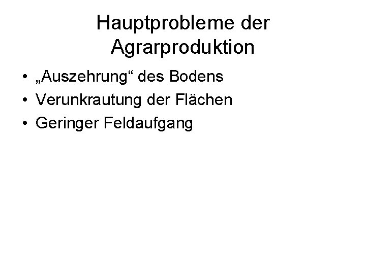 Hauptprobleme der Agrarproduktion • „Auszehrung“ des Bodens • Verunkrautung der Flächen • Geringer Feldaufgang