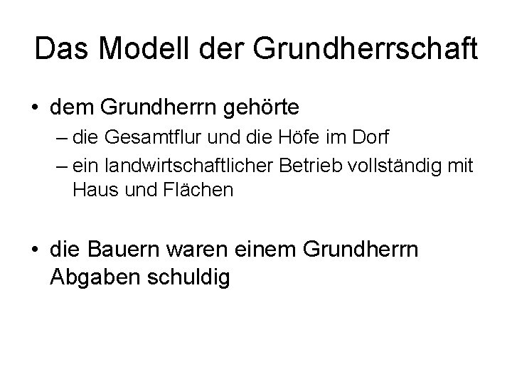 Das Modell der Grundherrschaft • dem Grundherrn gehörte – die Gesamtflur und die Höfe