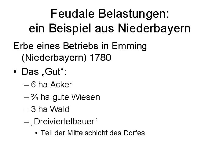 Feudale Belastungen: ein Beispiel aus Niederbayern Erbe eines Betriebs in Emming (Niederbayern) 1780 •