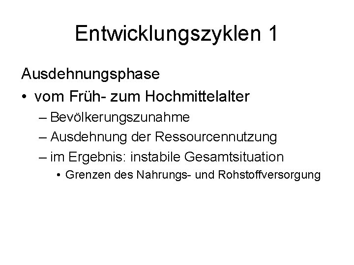 Entwicklungszyklen 1 Ausdehnungsphase • vom Früh- zum Hochmittelalter – Bevölkerungszunahme – Ausdehnung der Ressourcennutzung