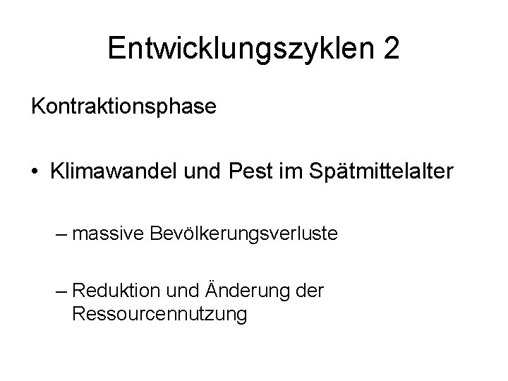 Entwicklungszyklen 2 Kontraktionsphase • Klimawandel und Pest im Spätmittelalter – massive Bevölkerungsverluste – Reduktion