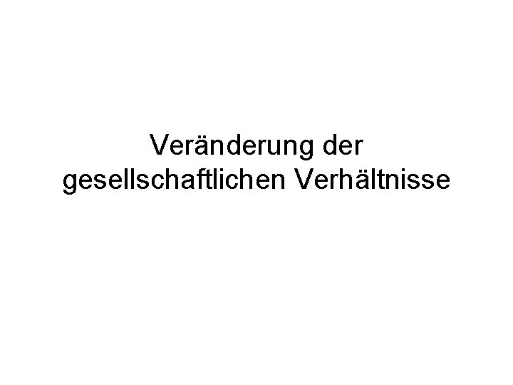 Veränderung der gesellschaftlichen Verhältnisse 