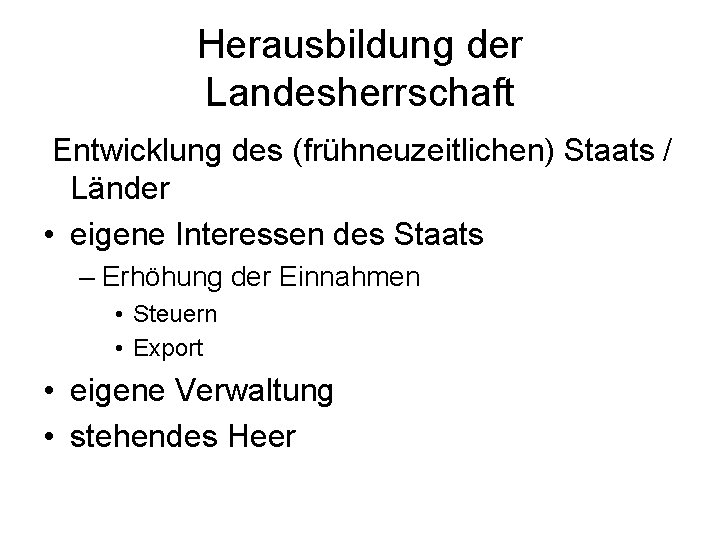 Herausbildung der Landesherrschaft Entwicklung des (frühneuzeitlichen) Staats / Länder • eigene Interessen des Staats