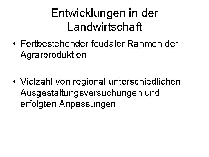 Entwicklungen in der Landwirtschaft • Fortbestehender feudaler Rahmen der Agrarproduktion • Vielzahl von regional