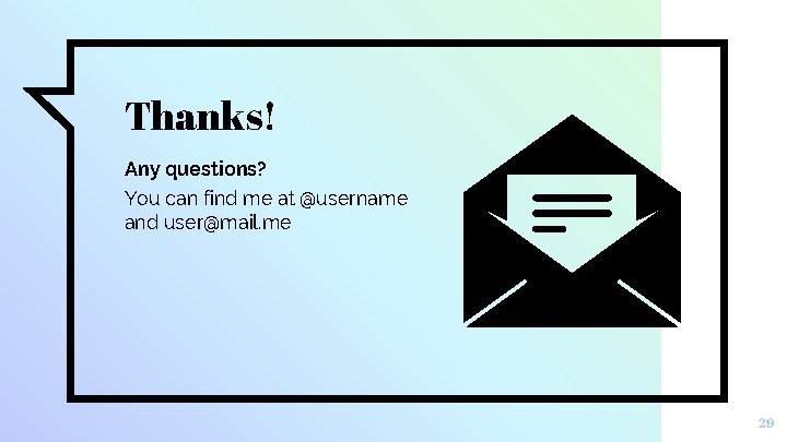 Thanks! Any questions? You can find me at @username and user@mail. me 29 