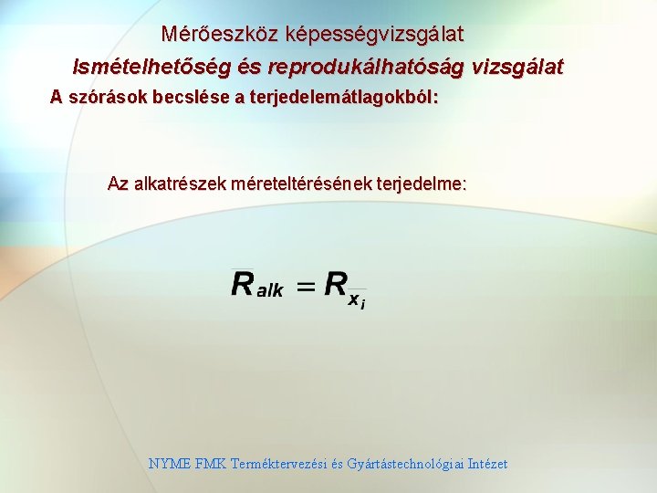 Mérőeszköz képességvizsgálat Ismételhetőség és reprodukálhatóság vizsgálat A szórások becslése a terjedelemátlagokból: Az alkatrészek méreteltérésének