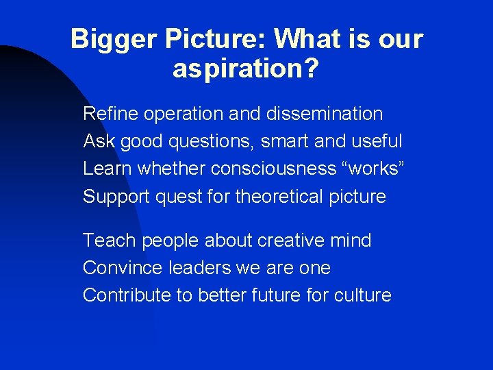 Bigger Picture: What is our aspiration? Refine operation and dissemination Ask good questions, smart