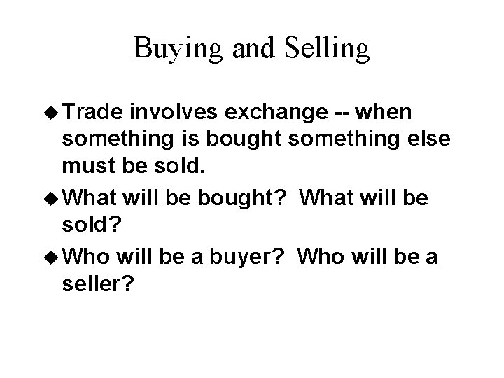 Buying and Selling u Trade involves exchange -- when something is bought something else