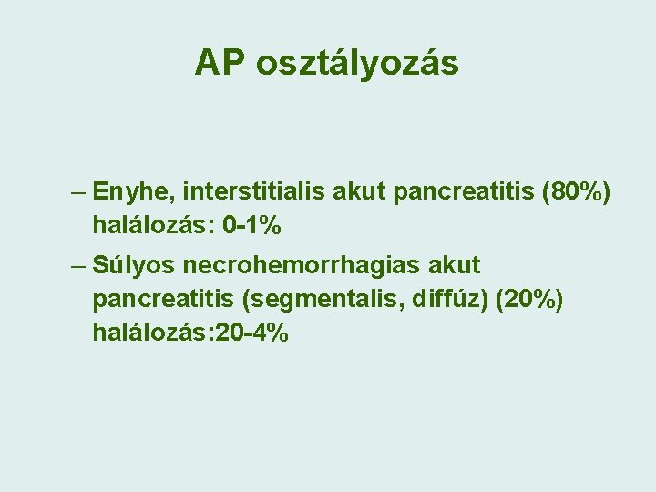 AP osztályozás – Enyhe, interstitialis akut pancreatitis (80%) halálozás: 0 -1% – Súlyos necrohemorrhagias