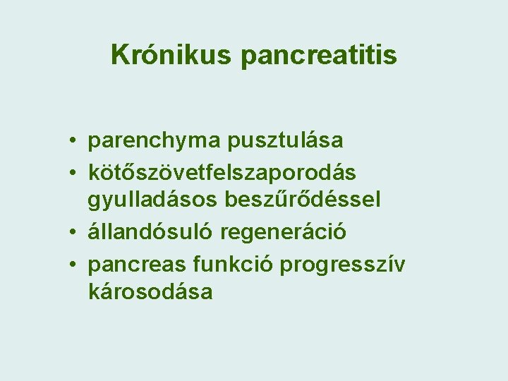 Krónikus pancreatitis • parenchyma pusztulása • kötőszövetfelszaporodás gyulladásos beszűrődéssel • állandósuló regeneráció • pancreas