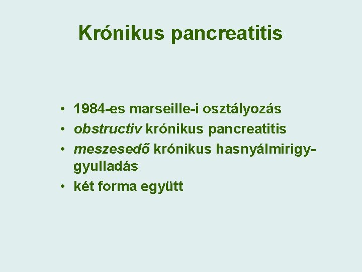 Krónikus pancreatitis • 1984 -es marseille-i osztályozás • obstructiv krónikus pancreatitis • meszesedő krónikus