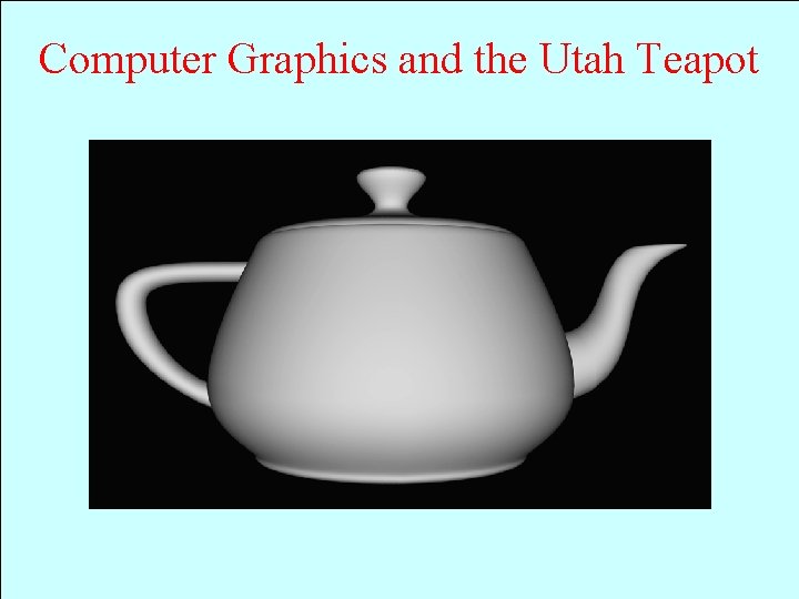Computer Graphics and the Utah Teapot 