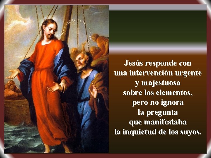 Jesús responde con una intervención urgente y majestuosa sobre los elementos, pero no ignora