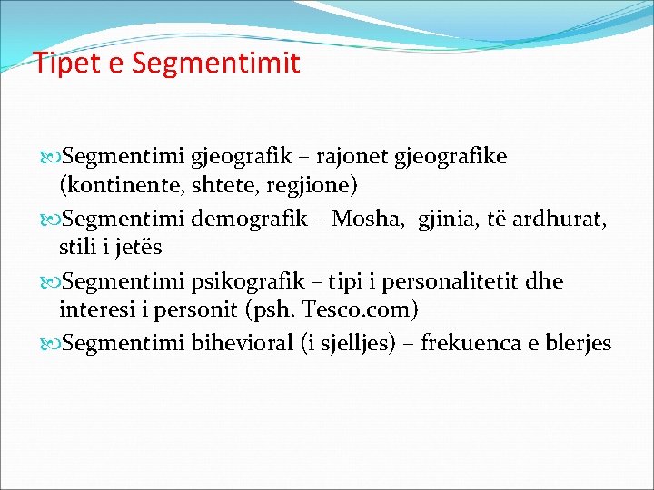 Tipet e Segmentimit Segmentimi gjeografik – rajonet gjeografike (kontinente, shtete, regjione) Segmentimi demografik –