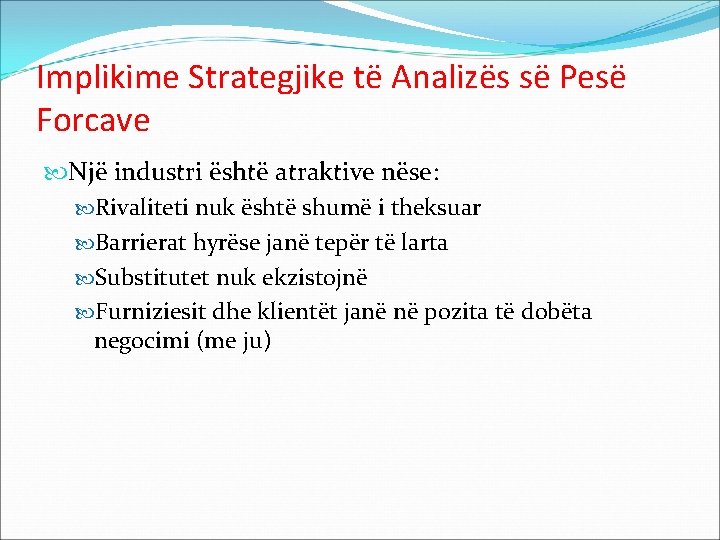 Implikime Strategjike të Analizës së Pesë Forcave Një industri është atraktive nëse: Rivaliteti nuk