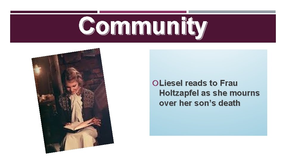 Community Liesel reads to Frau Holtzapfel as she mourns over her son’s death 