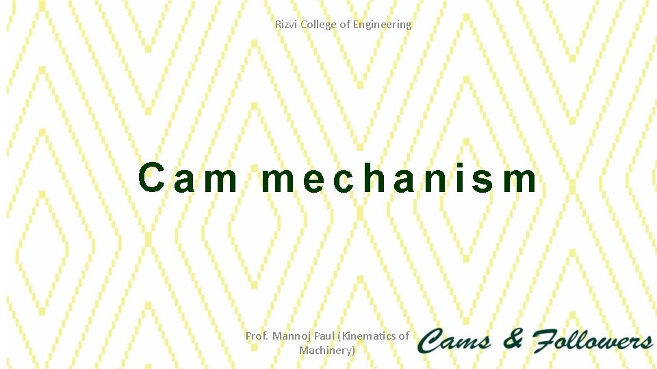 Rizvi College of Engineering Cam mechanism Prof. Mannoj Paul (Kinematics of Machinery) 