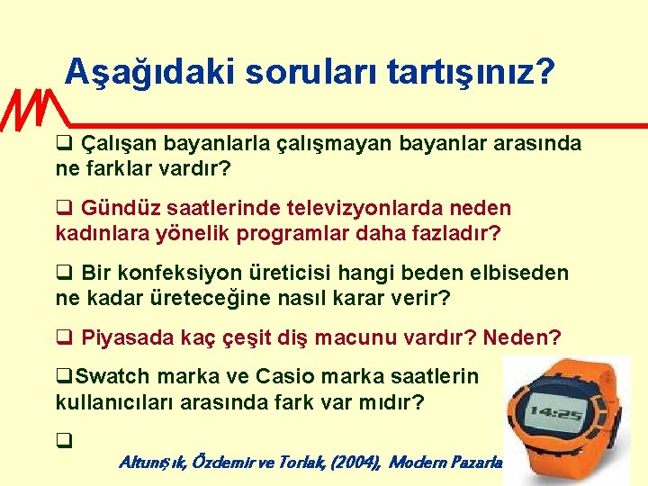 Aşağıdaki soruları tartışınız? q Çalışan bayanlarla çalışmayan bayanlar arasında ne farklar vardır? q Gündüz