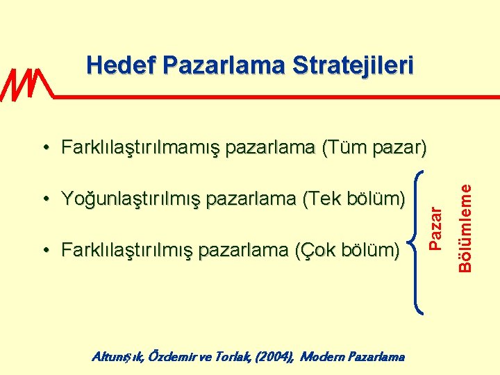 Hedef Pazarlama Stratejileri • Farklılaştırılmış pazarlama (Çok bölüm) Altunışık, Özdemir ve Torlak, (2004), Modern