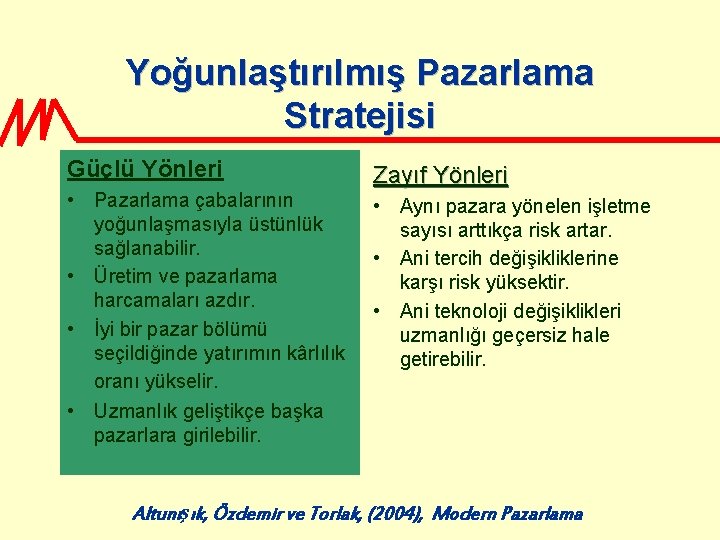 Yoğunlaştırılmış Pazarlama Stratejisi Güçlü Yönleri • Pazarlama çabalarının yoğunlaşmasıyla üstünlük sağlanabilir. • Üretim ve