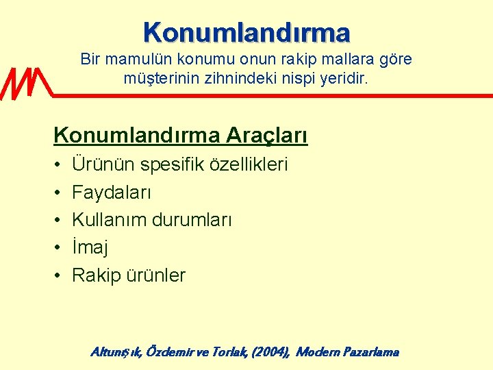 Konumlandırma Bir mamulün konumu onun rakip mallara göre müşterinin zihnindeki nispi yeridir. Konumlandırma Araçları