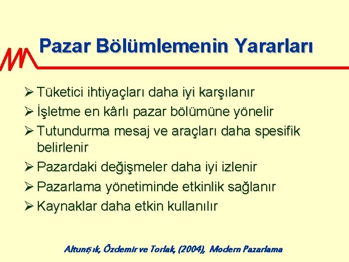 Pazar Bölümlemenin Yararları Ø Tüketici ihtiyaçları daha iyi karşılanır Ø İşletme en kârlı pazar