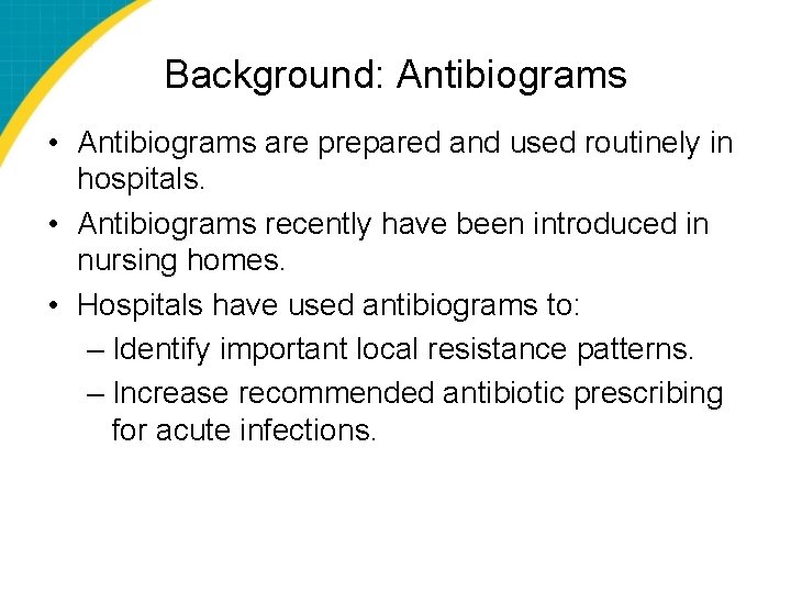 Background: Antibiograms • Antibiograms are prepared and used routinely in hospitals. • Antibiograms recently
