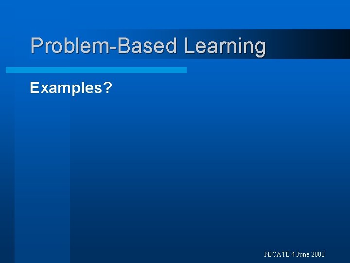 Problem-Based Learning Examples? NJCATE 4 June 2000 