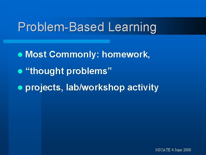 Problem-Based Learning l Most Commonly: homework, l “thought problems” l projects, lab/workshop activity NJCATE