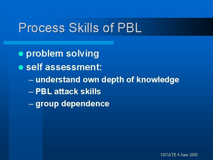 Process Skills of PBL l problem solving l self assessment: – understand own depth