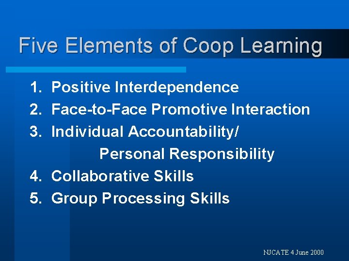 Five Elements of Coop Learning 1. Positive Interdependence 2. Face-to-Face Promotive Interaction 3. Individual