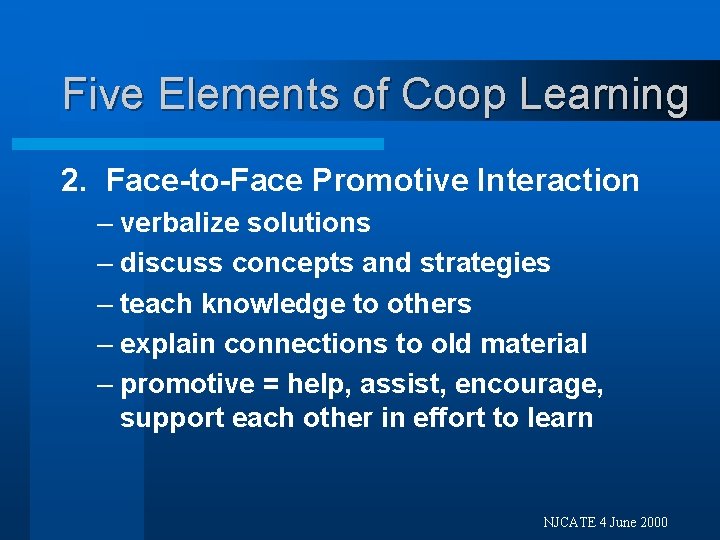 Five Elements of Coop Learning 2. Face-to-Face Promotive Interaction – verbalize solutions – discuss
