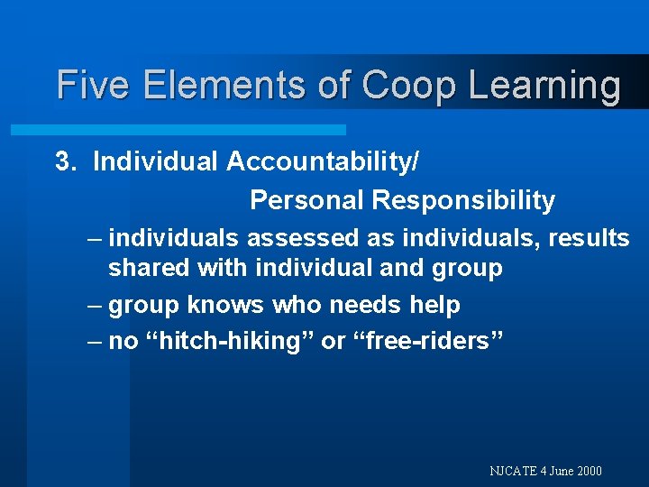 Five Elements of Coop Learning 3. Individual Accountability/ Personal Responsibility – individuals assessed as