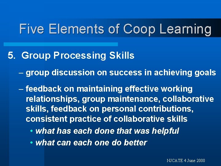 Five Elements of Coop Learning 5. Group Processing Skills – group discussion on success