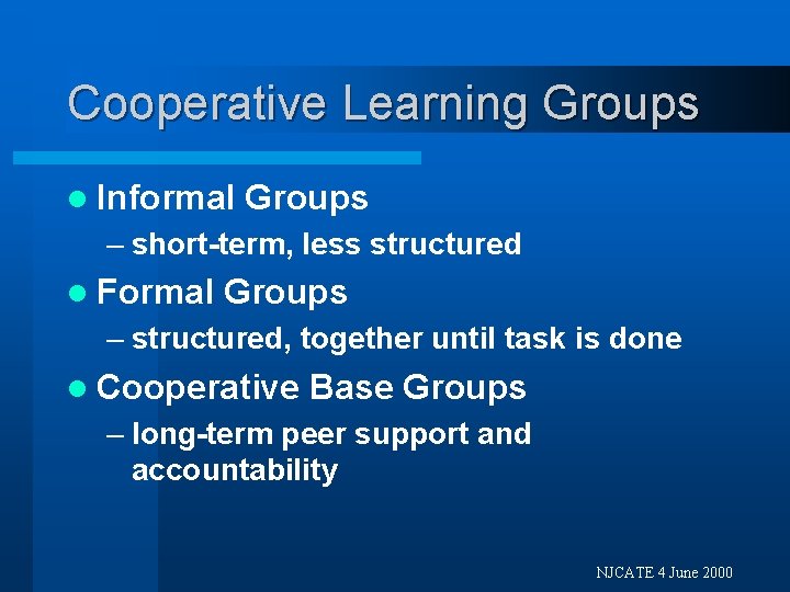 Cooperative Learning Groups l Informal Groups – short-term, less structured l Formal Groups –