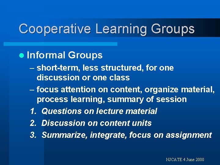 Cooperative Learning Groups l Informal Groups – short-term, less structured, for one discussion or
