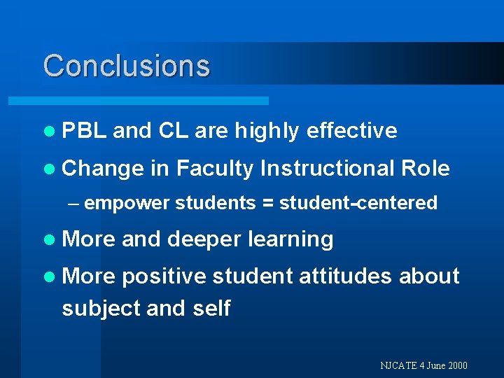 Conclusions l PBL and CL are highly effective l Change in Faculty Instructional Role