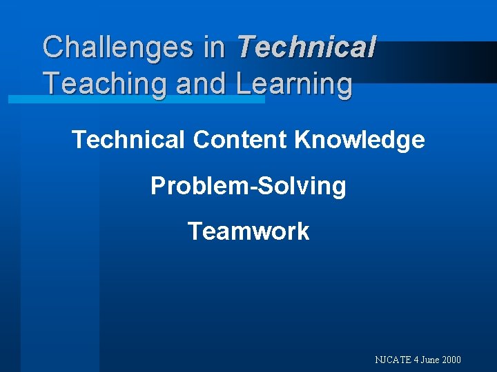 Challenges in Technical Teaching and Learning Technical Content Knowledge Problem-Solving Teamwork NJCATE 4 June
