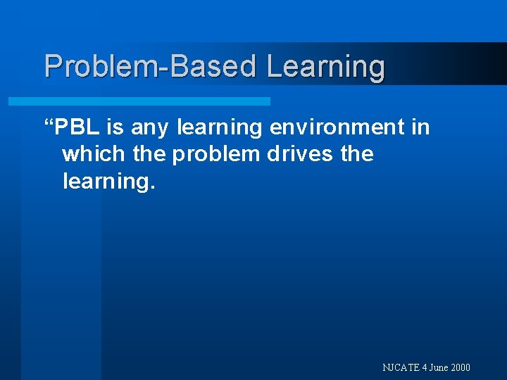Problem-Based Learning “PBL is any learning environment in which the problem drives the learning.