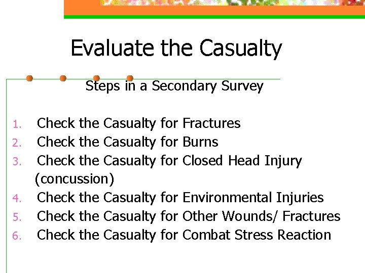 Evaluate the Casualty Steps in a Secondary Survey 1. 2. 3. 4. 5. 6.