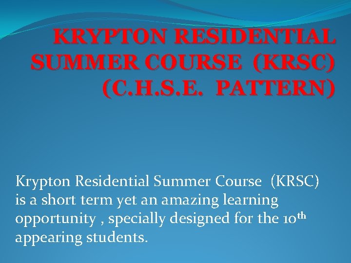 KRYPTON RESIDENTIAL SUMMER COURSE (KRSC) (C. H. S. E. PATTERN) Krypton Residential Summer Course